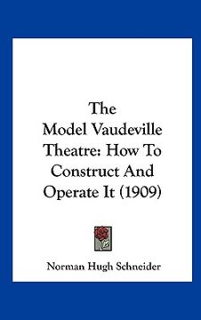 portada the model vaudeville theatre: how to construct and operate it (1909) (en Inglés)