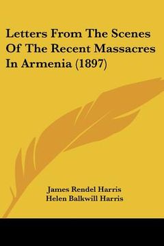 portada letters from the scenes of the recent massacres in armenia (1897) (in English)