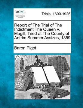 portada report of the trial of the indictment the queen v. magill, tried at the county of antrim summer assizes, 1859 (in English)