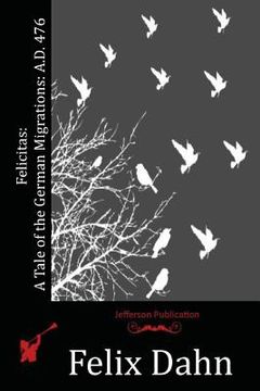 portada Felicitas: A Tale of the German Migrations: A.D. 476 (en Inglés)