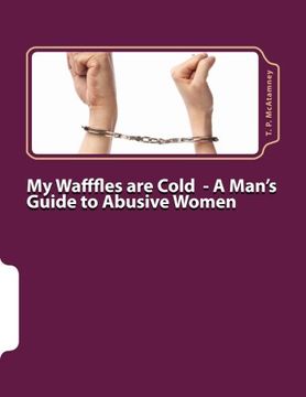 portada My Wafffles are Cold: A Man's Guide to Abusive Women