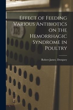 portada Effect of Feeding Various Antibiotics on the Hemorrhagic Syndrome in Poultry (en Inglés)