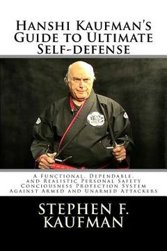 portada Hanshi Kaufman's Guide to Ultimate Self-Defense: Developing a Quick and Dependable Personal Safety Consciousness and Protection System Against Armed a (en Inglés)
