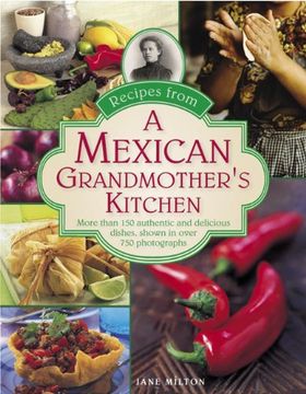 portada Recipes from a Mexican Grandmother's Kitchen: More Than 150 Authentic and Delicious Dishes, Shown in Over 750 Photographs
