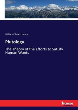 portada Plutology: The Theory of the Efforts to Satisfy Human Wants (en Inglés)