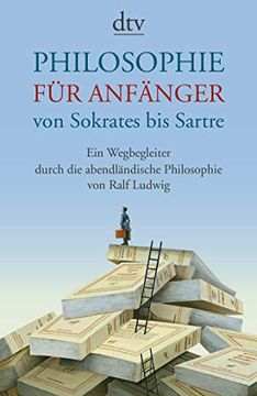 portada Philosophie für Anfänger von Sokrates bis Sartre: Ein Wegbegleiter Durch die Abendländische Philosophie von Ralf Ludwig (en Alemán)
