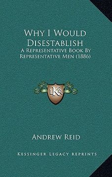 portada why i would disestablish: a representative book by representative men (1886) (en Inglés)