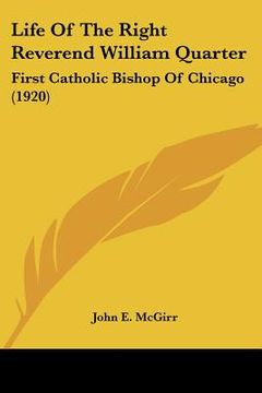 portada life of the right reverend william quarter: first catholic bishop of chicago (1920) (en Inglés)