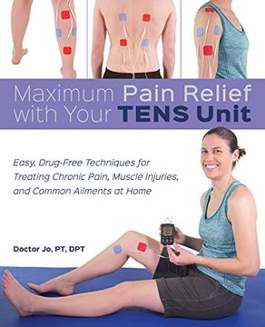 portada Maximum Pain Relief With Your Tens Unit: Easy, Drug-Free Techniques for Treating Chronic Pain, Muscle Injuries and Common Ailments at Home (in English)