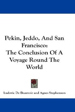 portada pekin, jeddo, and san francisco: the conclusion of a voyage round the world (en Inglés)