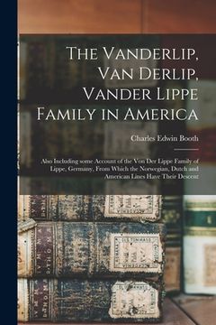 portada The Vanderlip, Van Derlip, Vander Lippe Family in America: Also Including Some Account of the Von Der Lippe Family of Lippe, Germany, From Which the N