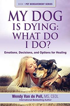 portada My dog is Dying: What do i Do? Emotions, Decisions, and Options for Healing: 1 (Pet Bereavement) (en Inglés)