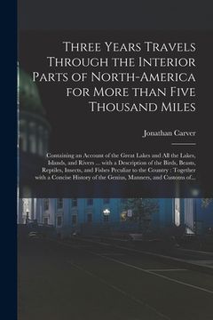 portada Three Years Travels Through the Interior Parts of North-America for More Than Five Thousand Miles: Containing an Account of the Great Lakes and All th (in English)