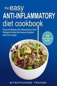 portada The Easy Anti Inflammatory Diet Cookbook: 100 Fast and Simple Anti Inflammatory Diet Recipes to Heal the Immune System and Live Longer (en Inglés)