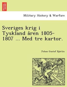 portada Sveriges krig i Tyskland åren 1805-1807 ... Med tre kartor. (Swedish Edition)
