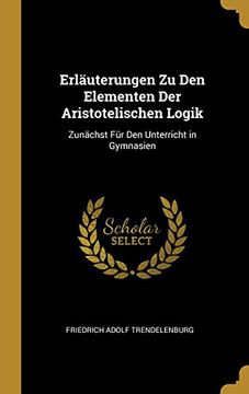 portada Erläuterungen Zu Den Elementen Der Aristotelischen Logik: Zunächst Für Den Unterricht in Gymnasien (en Alemán)