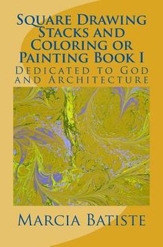 portada Square Drawing Stacks and Coloring or Painting Book I: Dedicated to God and Architecture (en Inglés)