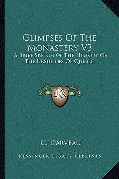 portada glimpses of the monastery v3: a brief sketch of the history of the ursulines of quebec: fra brief sketch of the history of the ursulines of quebec: (in English)