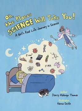 portada Oh, the Places Science Will Take You: A Girl's Real Life Journey in Science (en Inglés)