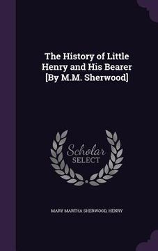 portada The History of Little Henry and His Bearer [By M.M. Sherwood] (en Inglés)