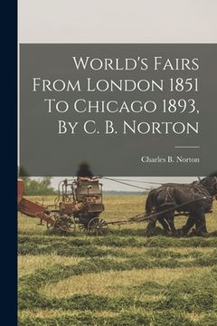 portada World's Fairs From London 1851 To Chicago 1893, By C. B. Norton