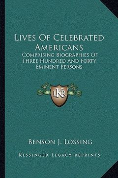 portada lives of celebrated americans: comprising biographies of three hundred and forty eminent persons (en Inglés)