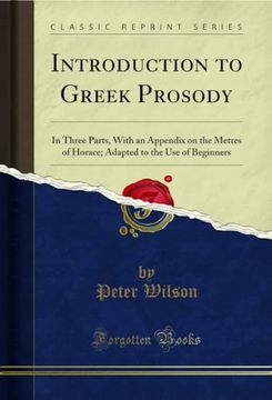 portada Introduction to Greek Prosody: In Three Parts, With an Appendix on the Metres of Horace; Adapted to the use of Beginners (Classic Reprint)
