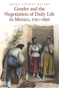 portada Gender and the Negotiation of Daily Life in Mexico, 1750-1856 (The Mexican Experience) (en Inglés)
