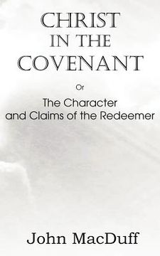 portada christ in the covenant, or the character and claims of the redeemer (en Inglés)
