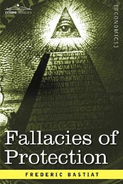 portada fallacies of protection, being the sophismes economiques of frederic bastiat (en Inglés)