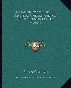 portada initiation by air and the mystical understanding of the sermon on the mount (en Inglés)