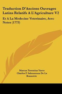 portada Traduction D'Anciens Ouvrages Latins Relatifs A L'Agriculture V2: Et A La Medecine Veterinaire, Avec Notes (1773) (en Francés)