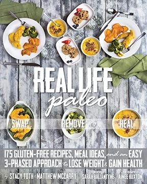 portada Real Life Paleo: 175 Gluten-Free Recipes, Meal Ideas, and an Easy 3-Phased Approach to Lose Weigh T & Gain Health (en Inglés)