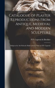portada Catalogue of Plaster Reproductions From Antique, Medieval and Modern Sculpture: Subjects for Art Schools Made and for Sale by P.P. Caproni (in English)