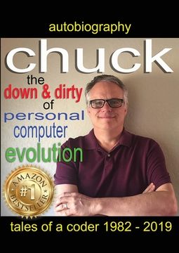 portada Chuck - the down and dirty of personal computer evolution: autobiography of a coder 1982 - 2019 (en Inglés)