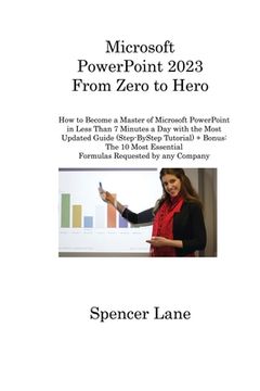 portada Microsoft PowerPoint 2023 From Zero to Hero: How to Become a Master of Microsoft PowerPoint in Less Than 7 Minutes a Day with the Most Updated Guide (