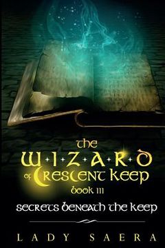 portada THE WIZARD OF CRESCENT KEEP - Volume 3 Secrets Beneath the Keep (en Inglés)