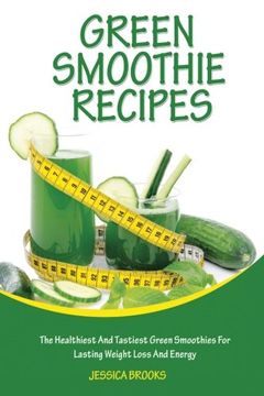 portada Green Smoothie Recipes: The Healthiest And Tastiest Green Smoothies For Lasting Weight Loss And Energy (Smoothies, Vegetarian, Vegan, Green Smoothies, Smoothie Recipes, Juicing, Smoothie Cookbook)
