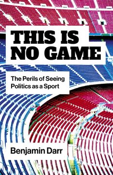 This Is No Game. The Perils of Seeing Politics as a Sport