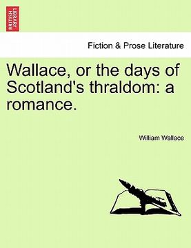 portada wallace, or the days of scotland's thraldom: a romance. (en Inglés)