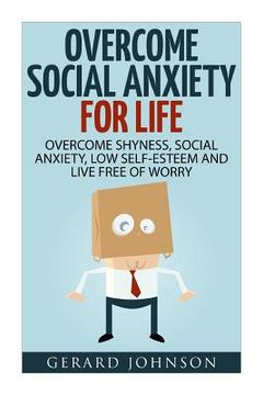 portada Social Anxiety: Overcome Social Anxiety For Life: Overcome Low Self-Esteem, Social Anxiety, Shyness and Live Free of Worry (Social Anx (in English)