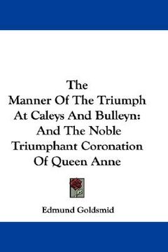 portada the manner of the triumph at caleys and bulleyn: and the noble triumphant coronation of queen anne