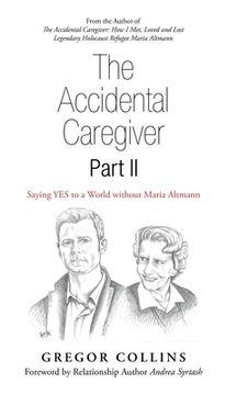 portada The Accidental Caregiver Part Ii: Saying Yes to a World Without Maria Altmann (in English)