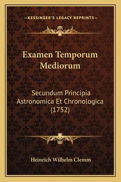 portada Examen Temporum Mediorum: Secundum Principia Astronomica Et Chronologica (1752) (en Latin)