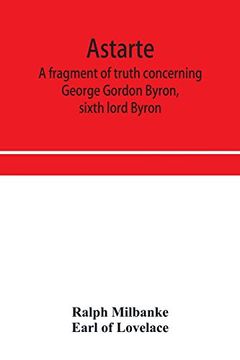 portada Astarte; A Fragment of Truth Concerning George Gordon Byron, Sixth Lord Byron (en Inglés)