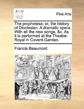 portada the prophetess: or, the history of dioclesian. a dramatic opera. with all the new songs, &c. as it is performed at the theatre-royal i (en Inglés)
