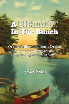portada A Bigamist in the Bunch: Orville Wilbur and Nettie Drake: How Their 19th Century Secret Affected One of New England's Oldest Families (en Inglés)