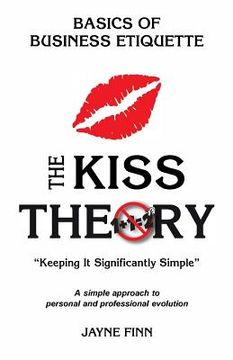 portada The KISS Theory: Basics of Business Etiquette: Keep It Strategically Simple "A simple approach to personal and professional development (en Inglés)