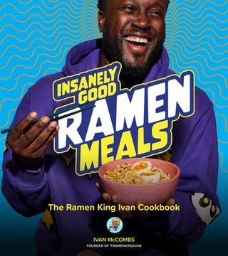 portada Insanely Good Ramen Meals: The Ramen King Ivan Cookbook (en Inglés)