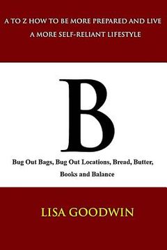 portada B Bug Out Bags, Bug Out Locations, Bread, Butter, Books, and Balance (en Inglés)